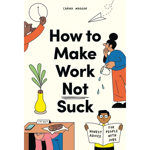 How to Make Work Not Suck: Honest Advice for People with Jobs - Paperback