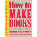 How to Make Books: Fold, Cut & Stitch Your Way to a One-Of-A-Kind Book - Hardcover
