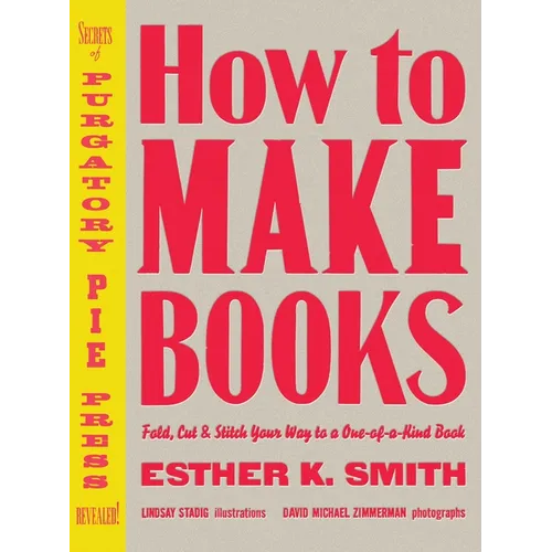 How to Make Books: Fold, Cut & Stitch Your Way to a One-Of-A-Kind Book - Hardcover
