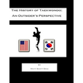 The History of Taekwondo; an outsider's perspective - Paperback