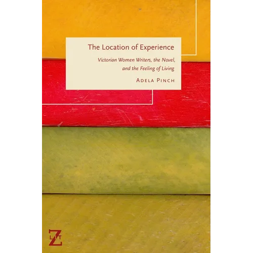 The Location of Experience: Victorian Women Writers, the Novel, and the Feeling of Living - Paperback