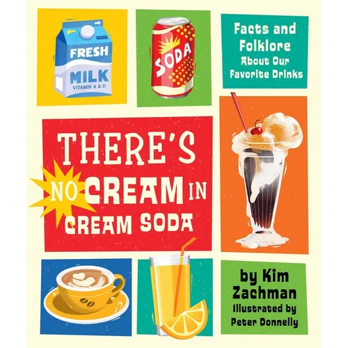 There's No Cream in Cream Soda: Facts and Folklore about Our Favorite Drinks - Hardcover