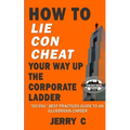 How to lie con cheat your way up the corporate ladder: "Do evil" best practices guide to an illustrious career - Paperback
