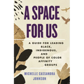 A Space for Us: A Guide for Leading Black, Indigenous, and People of Color Affinity Groups - Paperback