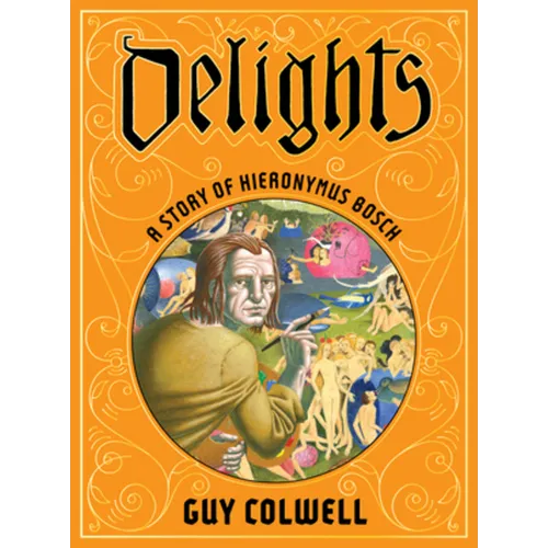 Delights: A Story of Hieronymus Bosch - Hardcover