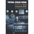 Total Cold War: Eisenhower's Secret Propaganda Battle at Home and Abroad - Paperback