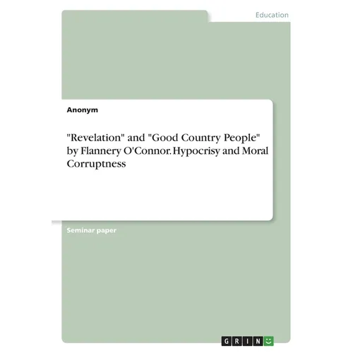 "Revelation" and "Good Country People" by Flannery O'Connor. Hypocrisy and Moral Corruptness - Paperback