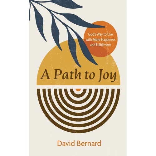 A Path to Joy: God's Way to Live with More Happiness and Fulfillment - Paperback