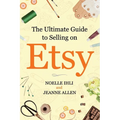 The Ultimate Guide to Selling on Etsy: How to Turn Your Etsy Shop Side Hustle into a Business - Paperback