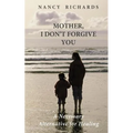 Mother, I Don't Forgive You: A Necessary Alternative For Healing - Paperback