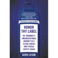 Honor Thy Label: Dr. Bronner's Unconventional Journey to a Clean, Green, and Ethical Supply Chain - Paperback