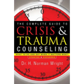 The Complete Guide to Crisis & Trauma Counseling: What to Do and Say When It Matters Most! - Hardcover