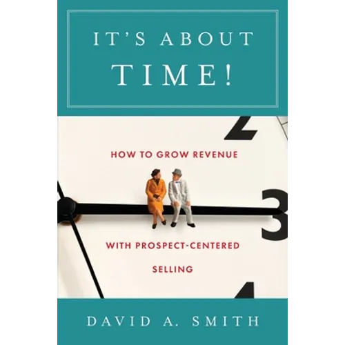 It's About Time!: How to Grow Revenue with Prospect-Centered Selling - Paperback