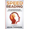 Speed Reading: How to Increase Reading Speed with Speed Reading Techniques, Learn Faster and be More Productive - Paperback