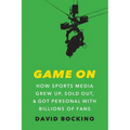 Game on: How Sports Media Grew Up, Sold Out, and Got Personal with Billions of Fans - Hardcover