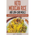 Keto Mexican Rice and Low-Carb Meals Easy Keto Mexican Rice Recipe and More to Help You Lose Weight and Stay Healthy - Paperback