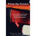 Pimp My Fiction: Powerful writing creates bestsellers: Secrets of writing a successful novel using techniques from the best reference g - Paperback