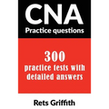 CNA Practice Questions: 300 Practice Tests with Detailed Answers: CNA State Boards Practice Exam Practice Tests - Paperback
