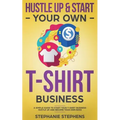 Hustle Up & Start Your Own T-Shirt Business - Paperback