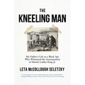 The Kneeling Man: My Father's Life as a Black Spy Who Witnessed the Assassination of Martin Luther King Jr. - Paperback