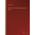 Forest Trees, for Shelter, Ornament and Profit - Paperback