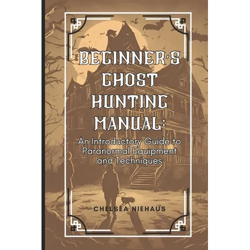 Ghost Hunting Manual: A Comprehensive Guide to Paranormal Equipment and Techniques - Paperback