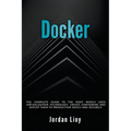 Docker: The Complete Guide to the Most Widely Used Virtualization Technology. Create Containers and Deploy them to Production Safely and Securely. - Paperback