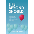 Life Beyond Should: Overcome Expectations & Create the Life You Want - Paperback