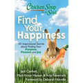 Chicken Soup for the Soul: Find Your Happiness: 101 Inspirational Stories about Finding Your Purpose, Passion, and Joy - Paperback