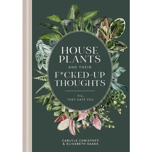 Houseplants and Their F*cked-Up Thoughts: P.S., They Hate You - Hardcover