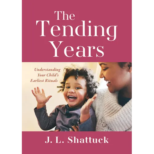 The Tending Years: Understanding Your Child's Earliest Rituals - Paperback