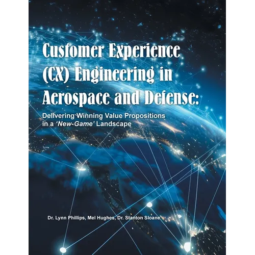Customer Experience (CX) Engineering in Aerospace and Defense: Delivering Winning Value Propositions in a 'New-Game' Landscape - Paperback