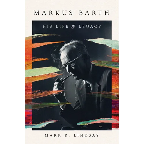 Markus Barth: His Life and Legacy - Hardcover
