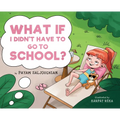 What if I Didn't Have to go to School? - Hardcover