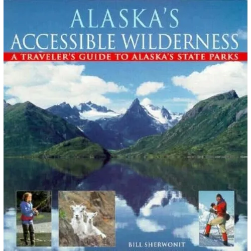 Alaska's Accessible Wilderness: A Traveler's Guide to AK State Parks - Paperback