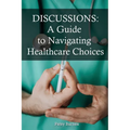 Discussions: A Guide To Navigating Healthcare Choices - Paperback