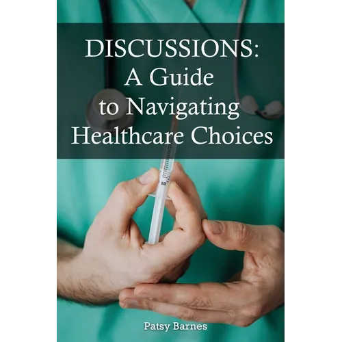 Discussions: A Guide To Navigating Healthcare Choices - Paperback
