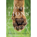 Father of Lions: One Man's Remarkable Quest to Save Mosul's Zoo - Paperback
