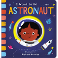 I Want to Be... an Astronaut - Board Book