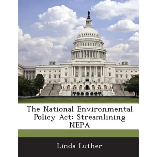 The National Environmental Policy ACT: Streamlining Nepa - Paperback