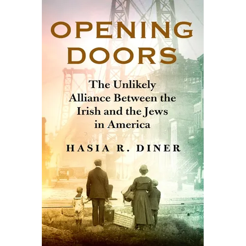 Opening Doors: The Unlikely Alliance Between the Irish and the Jews in America - Hardcover