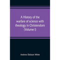 A history of the warfare of science with theology in Christendom (Volume I) - Paperback