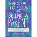 Special Topics in Being a Parent: A Queer and Tender Guide to Things I've Learned about Parenting, Mostly the Hard Way - Paperback