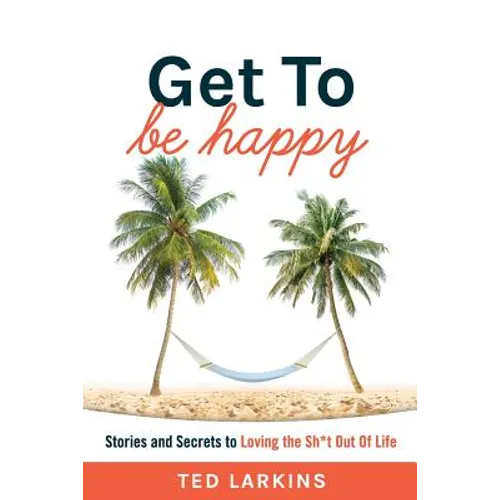 Get To Be Happy: Stories and Secrets to Loving the Sh*t Out Of Life - Paperback
