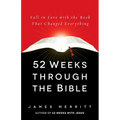 52 Weeks Through the Bible: Fall in Love with the Book That Changed Everything - Paperback