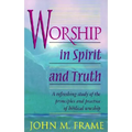 Worship in Spirit and Truth: A Refreshing Study of the Principles and Practice of Biblical Worship - Paperback