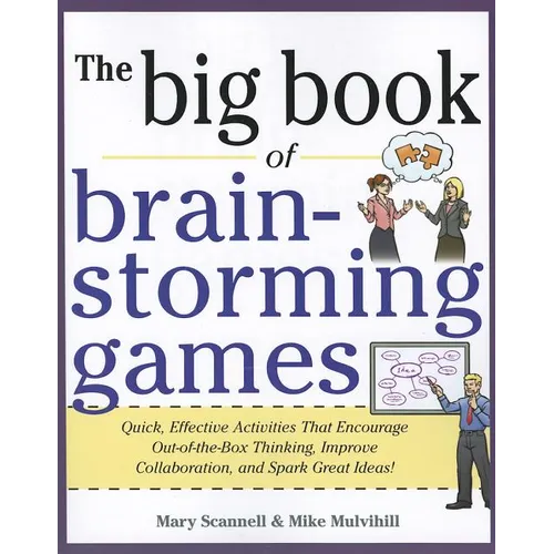 Big Book of Brainstorming Games: Quick, Effective Activities That Encourage Out-Of-The-Box Thinking, Improve Collaboration, and Spark Great Ideas! - Paperback