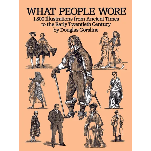 What People Wore: 1,800 Illustrations from Ancient Times to the Early Twentieth Century - Paperback