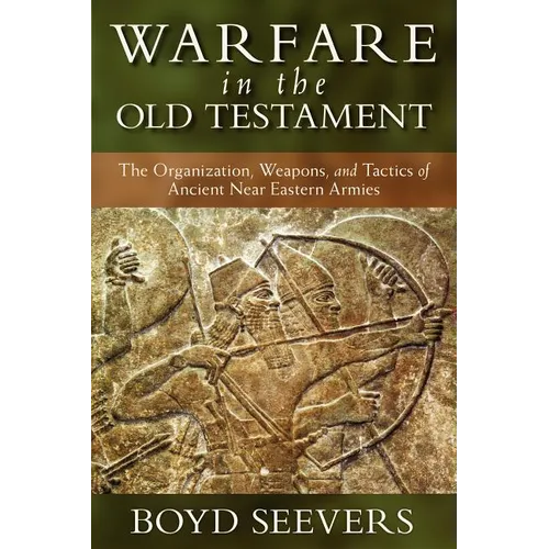 Warfare in the Old Testament: The Organization, Weapons, and Tactics of Ancient Near Eastern Armies - Hardcover