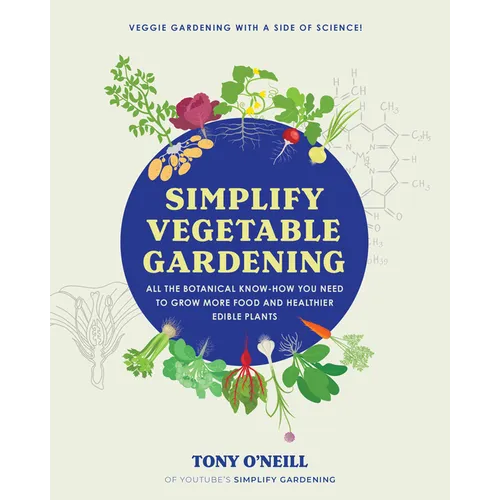 Simplify Vegetable Gardening: All the Botanical Know-How You Need to Grow More Food and Healthier Edible Plants - Veggie Gardening with a Side of Scie - Paperback